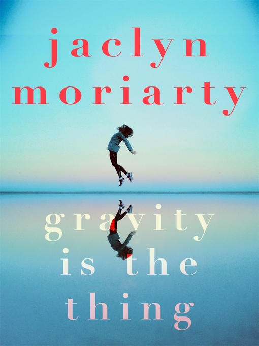 Title details for Gravity Is the Thing by Jaclyn Moriarty - Available